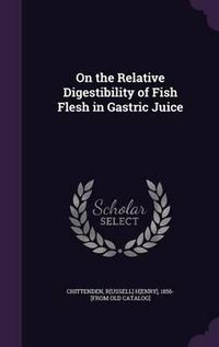 Cover image for On the Relative Digestibility of Fish Flesh in Gastric Juice