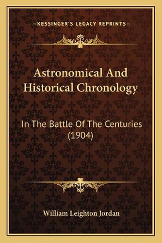 Astronomical and Historical Chronology: In the Battle of the Centuries (1904)