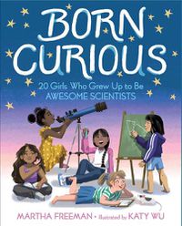Cover image for Born Curious: 20 Girls Who Grew Up to Be Awesome Scientists
