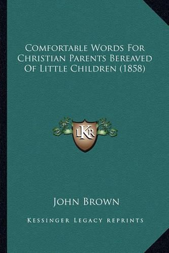 Comfortable Words for Christian Parents Bereaved of Little Children (1858)