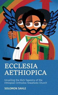 Cover image for Ecclesia Aethiopica, Unveiling the Rich Tapestry of the Ethiopian Orthodox Tewahedo Church