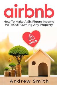 Cover image for Airbnb: How To Make a Six Figure Income WITHOUT Owning Any Property