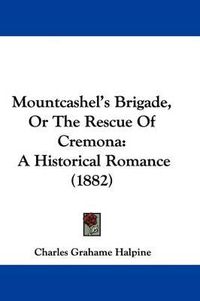 Cover image for Mountcashel's Brigade, or the Rescue of Cremona: A Historical Romance (1882)