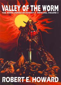 Cover image for Robert E. Howard's Weird Works Volume 5: Valley Of The Worm