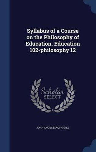 Cover image for Syllabus of a Course on the Philosophy of Education. Education 102-Philosophy 12