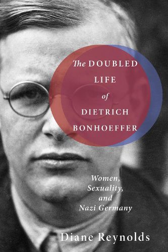 Cover image for The Doubled Life of Dietrich Bonhoeffer: Women, Sexuality, and Nazi Germany