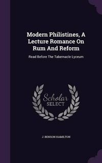 Cover image for Modern Philistines, a Lecture Romance on Rum and Reform: Read Before the Tabernacle Lyceum