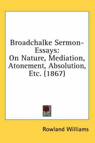 Broadchalke Sermon-Essays: On Nature, Mediation, Atonement, Absolution, Etc. (1867)