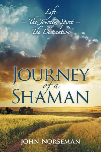 Cover image for Journey of a Shaman: Life - the Journey, Spirit - the Destination