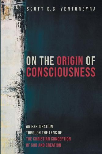 Cover image for On the Origin of Consciousness: An Exploration Through the Lens of the Christian Conception of God and Creation