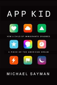 Cover image for App Kid: How a Child of Immigrants Grabbed a Piece of the American Dream