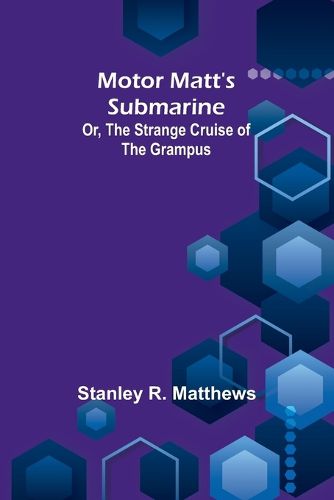 Motor Matt's Submarine; Or, The Strange Cruise of the Grampus