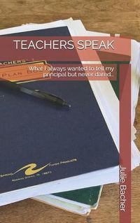 Cover image for Teachers Speak: What I always wanted to tell my principal but never dared...