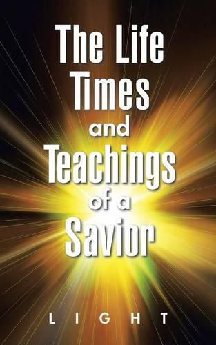 Cover image for The Life, Times, and Teachings of a Savior