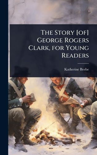 Cover image for The Story [of] George Rogers Clark, for Young Readers