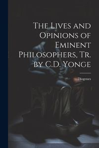 Cover image for The Lives and Opinions of Eminent Philosophers, Tr. by C.D. Yonge