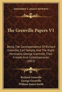 Cover image for The Grenville Papers V1: Being the Correspondence of Richard Grenville, Earl Temple, and the Right Honorable George Grenville, Their Friends and Contemporaries (1852)