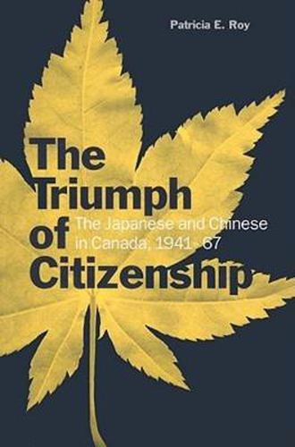 Cover image for The Triumph of Citizenship: The Japanese and Chinese in Canada, 1941-67