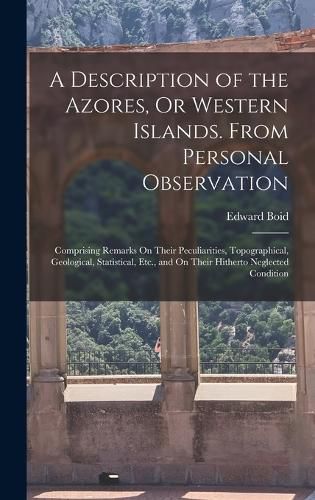 Cover image for A Description of the Azores, Or Western Islands. From Personal Observation