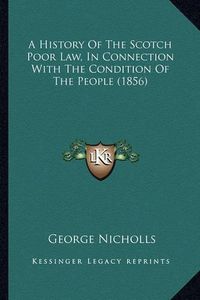 Cover image for A History of the Scotch Poor Law, in Connection with the Condition of the People (1856)