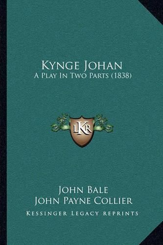 Cover image for Kynge Johan: A Play in Two Parts (1838)