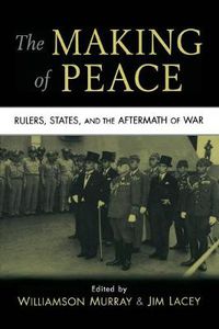 Cover image for The Making of Peace: Rulers, States, and the Aftermath of War