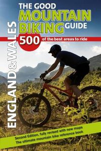 Cover image for The Good Mountain Biking Guide - England & Wales: 500 of the best areas to ride