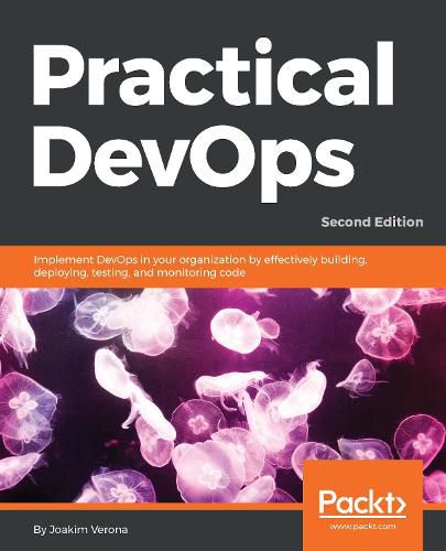 Cover image for Practical DevOps: Implement DevOps in your organization by effectively building, deploying, testing, and monitoring code, 2nd Edition