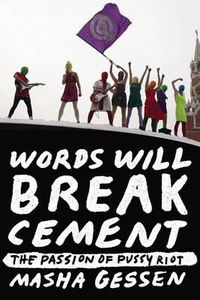 Cover image for Words Will Break Cement: The Passion of Pussy Riot