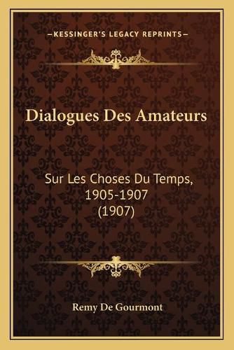 Dialogues Des Amateurs: Sur Les Choses Du Temps, 1905-1907 (1907)