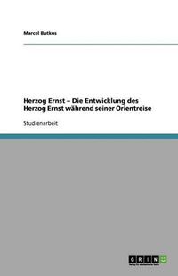 Cover image for Herzog Ernst - Die Entwicklung des Herzog Ernst wahrend seiner Orientreise