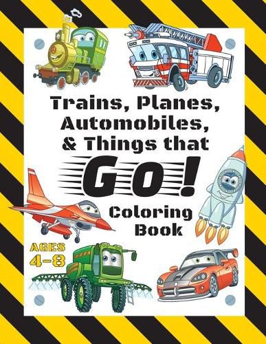 Cover image for Trains, Planes, Automobiles, & Things that Go! Coloring Book: For Kids Ages 4-8 (With Unique Coloring Pages!)