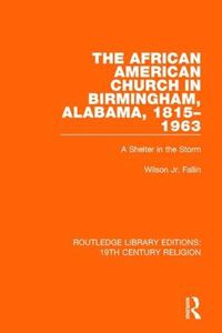 Cover image for The African American Church in Birmingham, Alabama, 1815-1963: A Shelter in the Storm