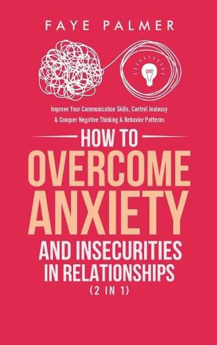 Cover image for How To Overcome Anxiety & Insecurities In Relationships (2 in 1): Improve Your Communication Skills, Control Jealousy & Conquer Negative Thinking & Behavior Patterns