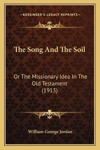 The Song and the Soil: Or the Missionary Idea in the Old Testament (1913)