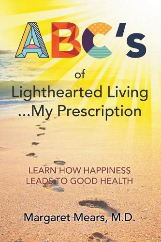 Cover image for ABC's of Lighthearted Living ... My Prescription: Learn How Happiness Leads To Good Health - Alternative Medicine