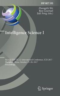 Cover image for Intelligence Science I: Second IFIP TC 12 International Conference, ICIS 2017, Shanghai, China, October 25-28, 2017, Proceedings