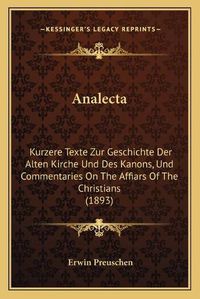 Cover image for Analecta: Kurzere Texte Zur Geschichte Der Alten Kirche Und Des Kanons, Und Commentaries on the Affiars of the Christians (1893)