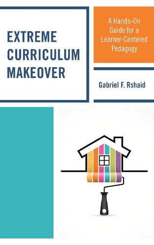 Cover image for Extreme Curriculum Makeover: A Hands-On Guide for a Learner-Centered Pedagogy