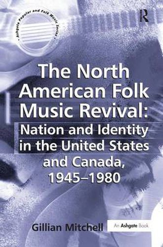 Cover image for The North American Folk Music Revival: Nation and Identity in the United States and Canada, 1945-1980