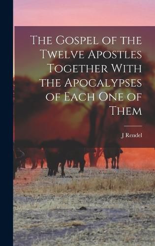 Cover image for The Gospel of the Twelve Apostles Together With the Apocalypses of Each one of Them