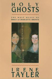 Cover image for Holy Ghosts: The Male Muses of Emily and Charlotte Bronte