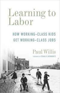 Cover image for Learning to Labor: How Working-Class Kids Get Working-Class Jobs