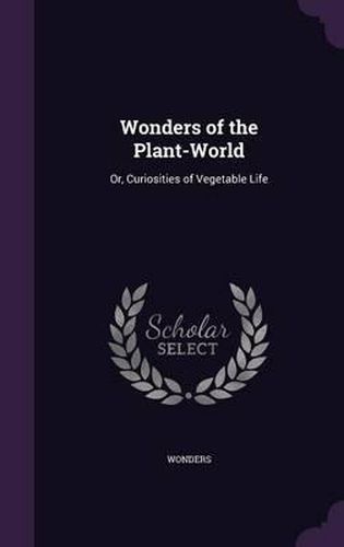 Cover image for Wonders of the Plant-World: Or, Curiosities of Vegetable Life