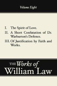 Cover image for The Spirit of Love; A Short Confutation of Dr. Warburton's Defence; Of Justification by Faith and Works, Volume 8