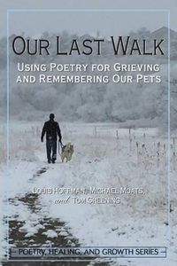 Cover image for Our Last Walk: Using Poetry for Grieving and Remembering Our Pets