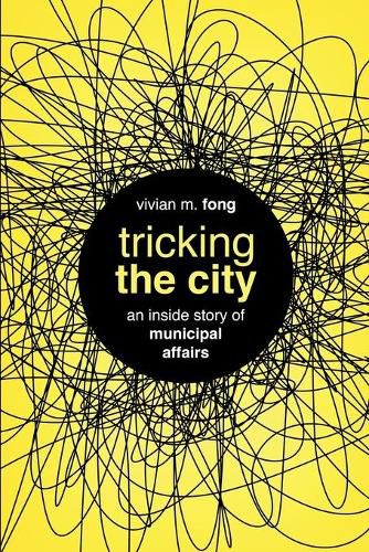 Cover image for Tricking the City: An Inside Story of Municipal Affairs