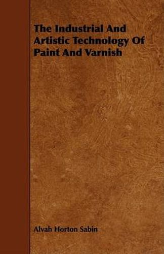 Cover image for The Industrial and Artistic Technology of Paint and Varnish