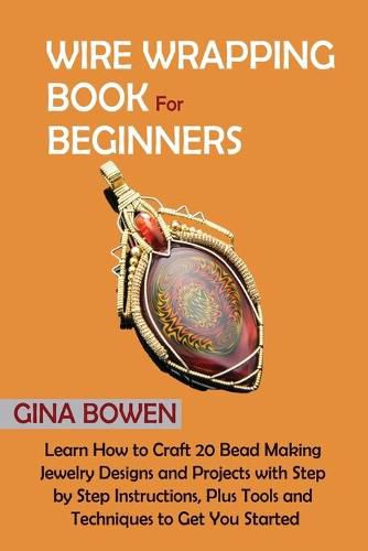 Cover image for Wire Wrapping Book for Beginners: Learn How to Craft 20 Bead Making Jewelry Designs and Projects with Step by Step Instructions, Plus Tools and Techniques to Get You Started