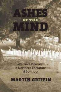 Cover image for Ashes of the Mind: War and Memory in Northern Literature, 1865-1900